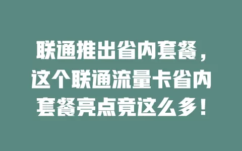 联通推出省内套餐，这个联通流量卡省内套餐亮点竟这么多！