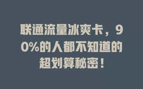 联通流量冰爽卡，90%的人都不知道的超划算秘密！
