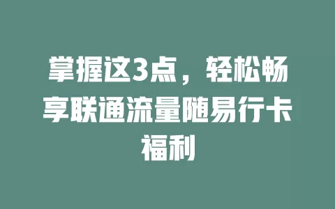 掌握这3点，轻松畅享联通流量随易行卡福利