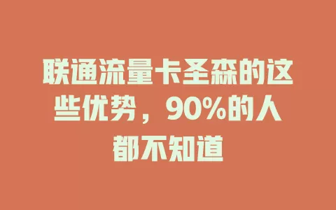 联通流量卡圣森的这些优势，90%的人都不知道