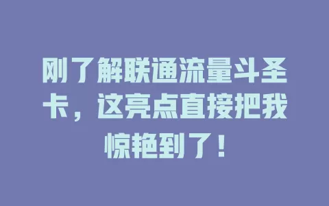 刚了解联通流量斗圣卡，这亮点直接把我惊艳到了！