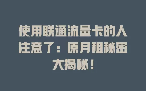 使用联通流量卡的人注意了：原月租秘密大揭秘！