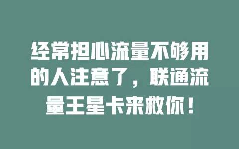 经常担心流量不够用的人注意了，联通流量王星卡来救你！