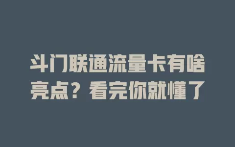 斗门联通流量卡有啥亮点？看完你就懂了