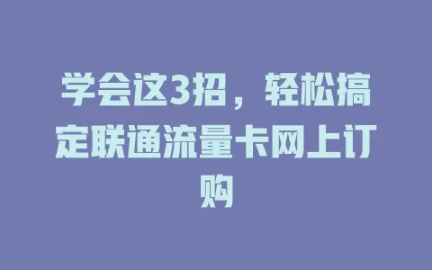 学会这3招，轻松搞定联通流量卡网上订购