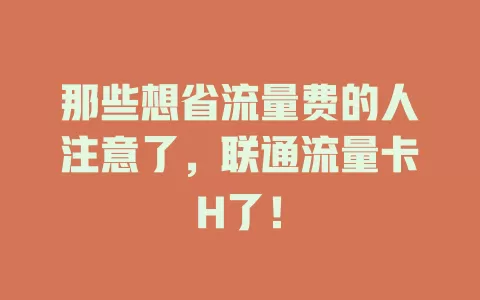 那些想省流量费的人注意了，联通流量卡H了！