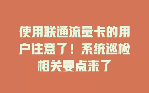 使用联通流量卡的用户注意了！系统巡检相关要点来了