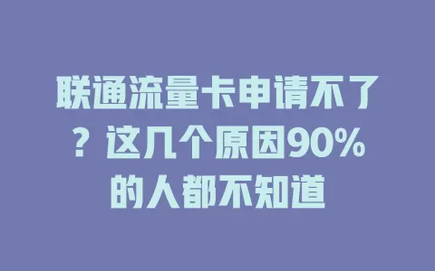 联通流量卡申请不了？这几个原因90%的人都不知道