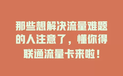 那些想解决流量难题的人注意了，懂你得联通流量卡来啦！