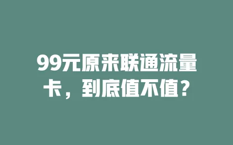 99元原来联通流量卡，到底值不值？