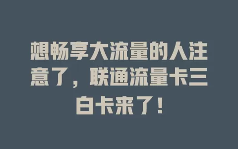 想畅享大流量的人注意了，联通流量卡三白卡来了！