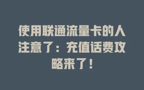 使用联通流量卡的人注意了：充值话费攻略来了！