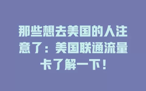 那些想去美国的人注意了：美国联通流量卡了解一下！