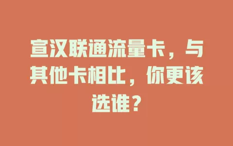 宣汉联通流量卡，与其他卡相比，你更该选谁？