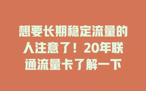 想要长期稳定流量的人注意了！20年联通流量卡了解一下