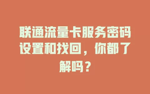 联通流量卡服务密码设置和找回，你都了解吗？