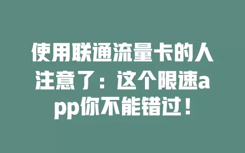 使用联通流量卡的人注意了：这个限速app你不能错过！