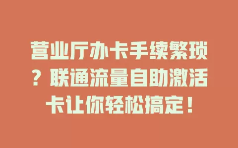 营业厅办卡手续繁琐？联通流量自助激活卡让你轻松搞定！