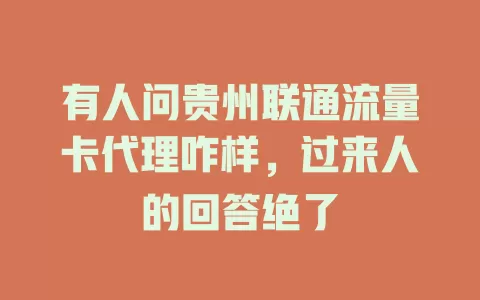 有人问贵州联通流量卡代理咋样，过来人的回答绝了