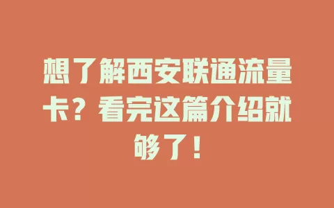 想了解西安联通流量卡？看完这篇介绍就够了！