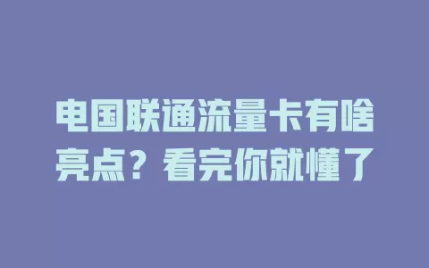 电国联通流量卡有啥亮点？看完你就懂了