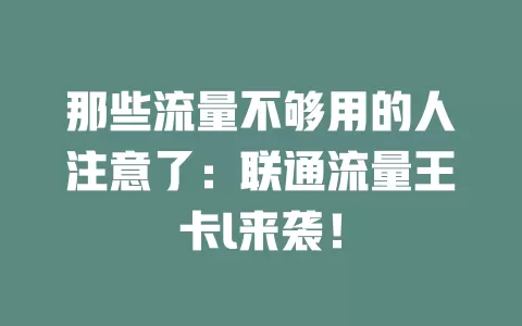 那些流量不够用的人注意了：联通流量王卡l来袭！