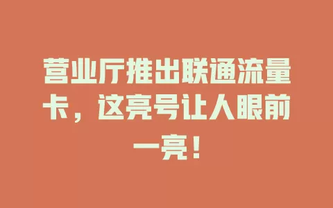 营业厅推出联通流量卡，这亮号让人眼前一亮！