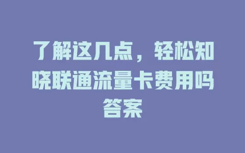 了解这几点，轻松知晓联通流量卡费用吗答案