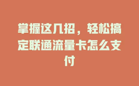 掌握这几招，轻松搞定联通流量卡怎么支付