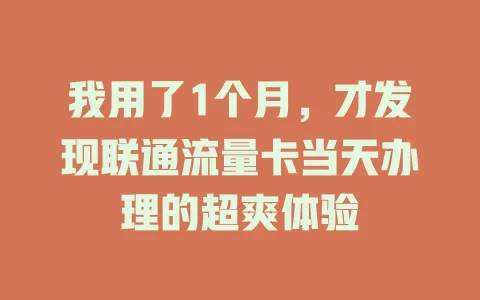 我用了1个月，才发现联通流量卡当天办理的超爽体验