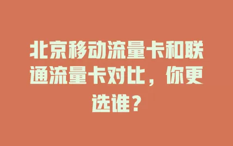 北京移动流量卡和联通流量卡对比，你更选谁？