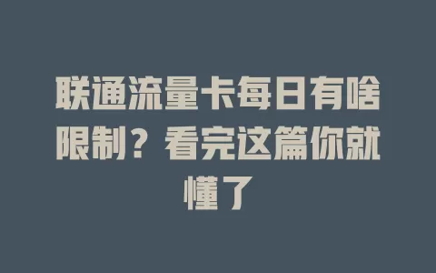 联通流量卡每日有啥限制？看完这篇你就懂了
