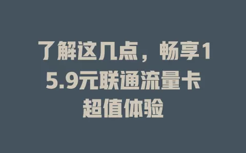 了解这几点，畅享15.9元联通流量卡超值体验