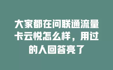 大家都在问联通流量卡云悦怎么样，用过的人回答亮了