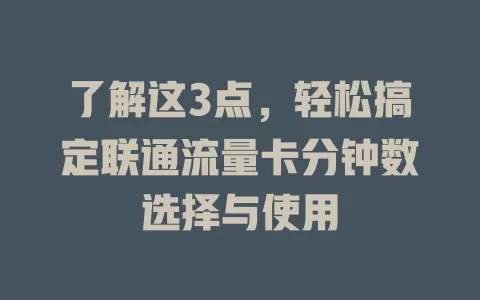 了解这3点，轻松搞定联通流量卡分钟数选择与使用