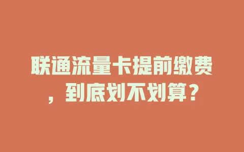 联通流量卡提前缴费，到底划不划算？