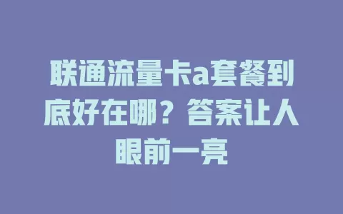 联通流量卡a套餐到底好在哪？答案让人眼前一亮