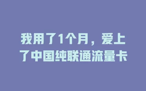 我用了1个月，爱上了中国纯联通流量卡