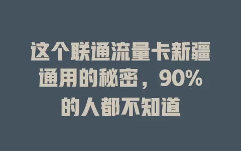 这个联通流量卡新疆通用的秘密，90%的人都不知道