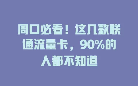 周口必看！这几款联通流量卡，90%的人都不知道