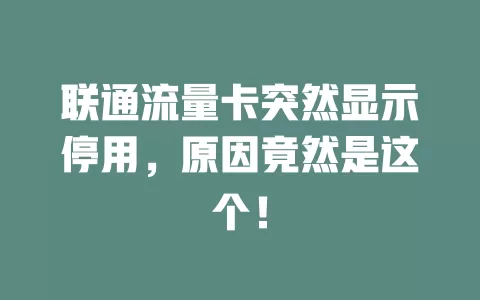 联通流量卡突然显示停用，原因竟然是这个！