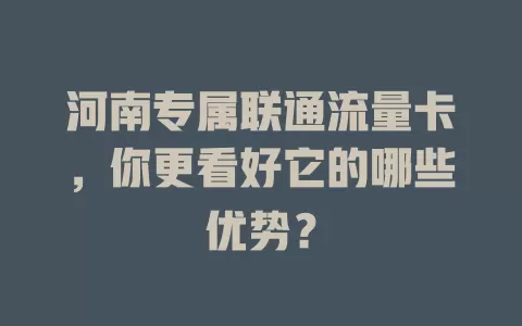 河南专属联通流量卡，你更看好它的哪些优势？