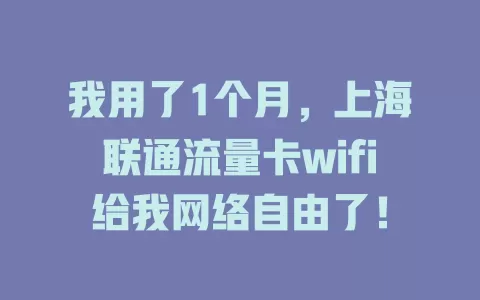 我用了1个月，上海联通流量卡wifi给我网络自由了！
