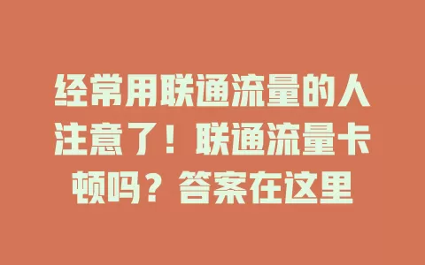 经常用联通流量的人注意了！联通流量卡顿吗？答案在这里