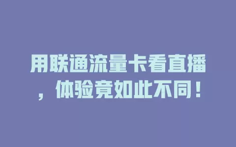 用联通流量卡看直播，体验竟如此不同！