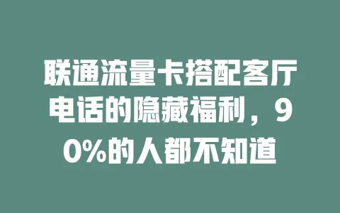 联通流量卡搭配客厅电话的隐藏福利，90%的人都不知道