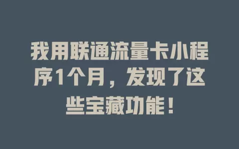 我用联通流量卡小程序1个月，发现了这些宝藏功能！