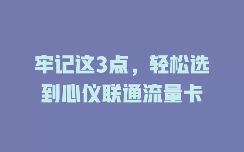 牢记这3点，轻松选到心仪联通流量卡