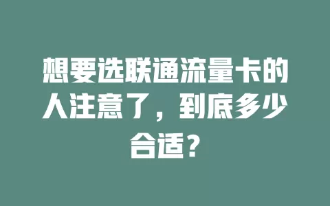 想要选联通流量卡的人注意了，到底多少合适？