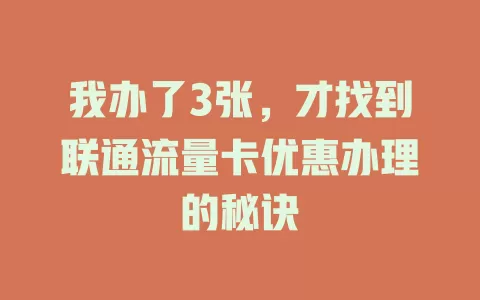我办了3张，才找到联通流量卡优惠办理的秘诀